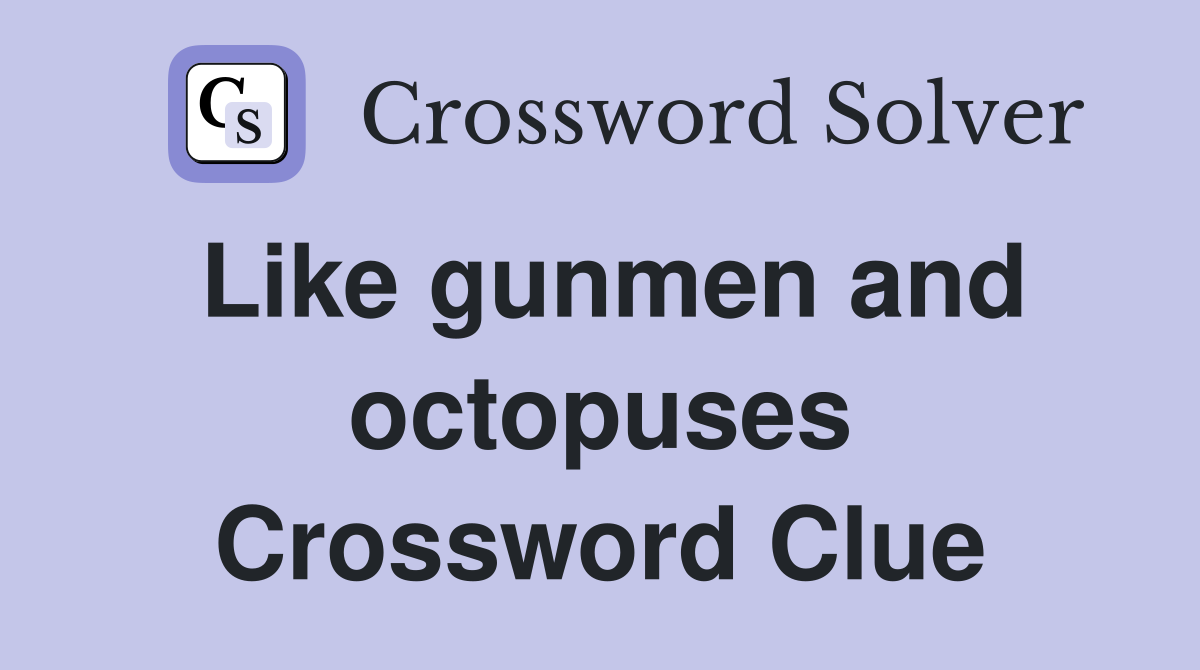 Like gunmen and octopuses Crossword Clue