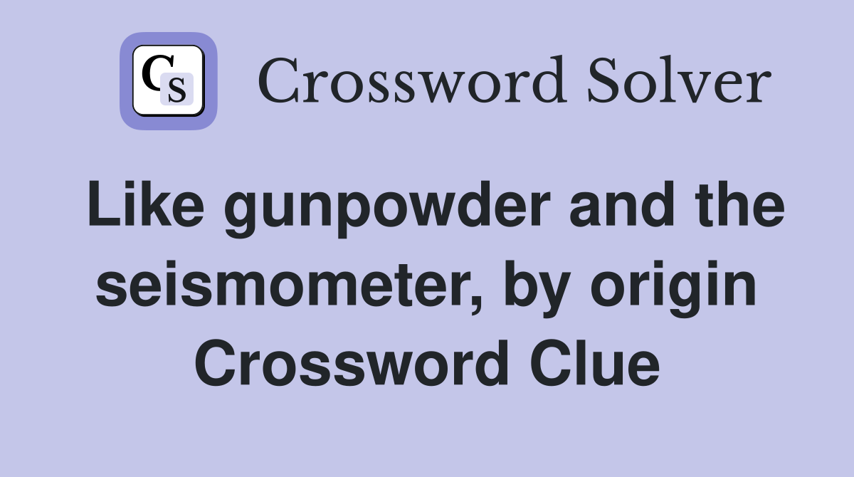 Like gunpowder and the seismometer, by origin Crossword Clue