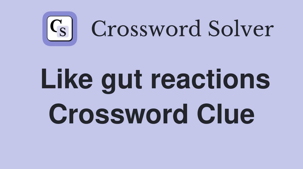 Like gut reactions Crossword Clue