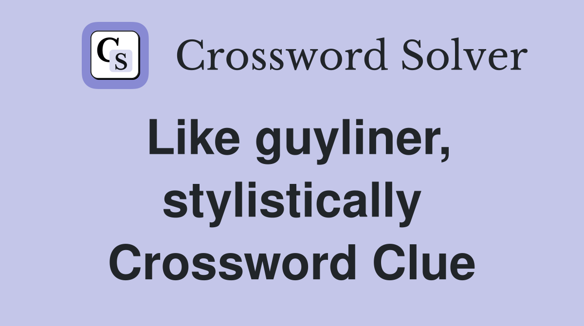 Like guyliner, stylistically Crossword Clue