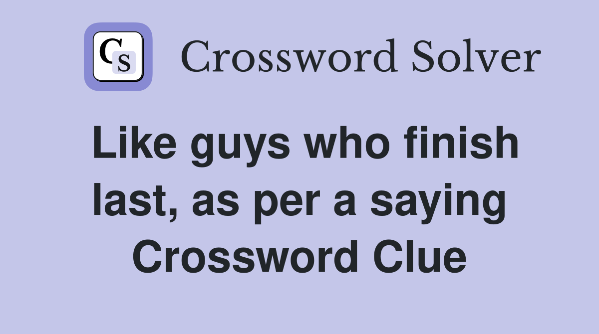 Like guys who finish last, as per a saying Crossword Clue