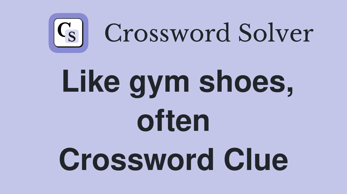 Like gym shoes, often Crossword Clue