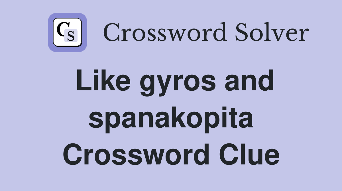 Like gyros and spanakopita Crossword Clue