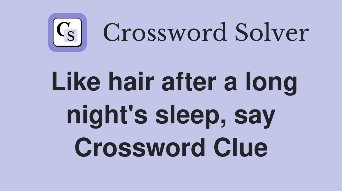 Like hair after a long night's sleep, say Crossword Clue