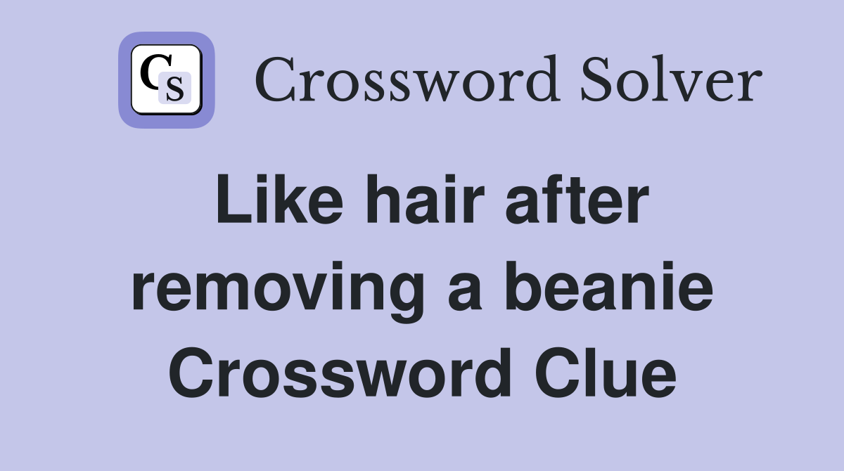 Like hair after removing a beanie Crossword Clue