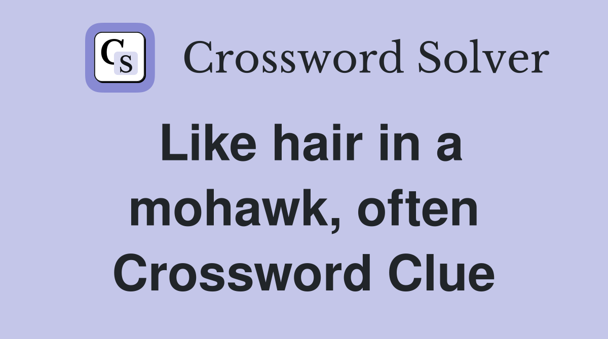 Like hair in a mohawk, often Crossword Clue