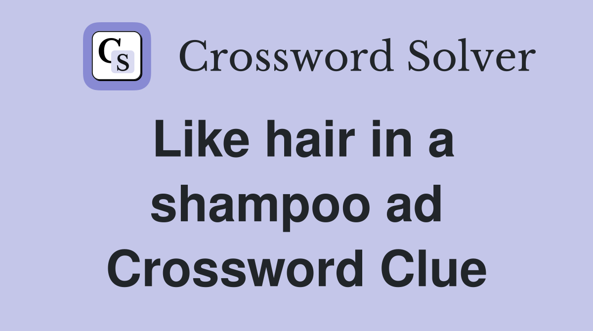 Like hair in a shampoo ad Crossword Clue