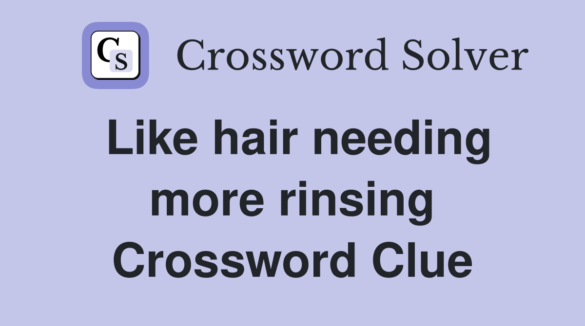 Like hair needing more rinsing Crossword Clue