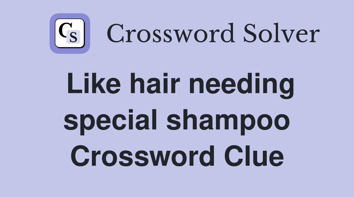Like hair needing special shampoo Crossword Clue