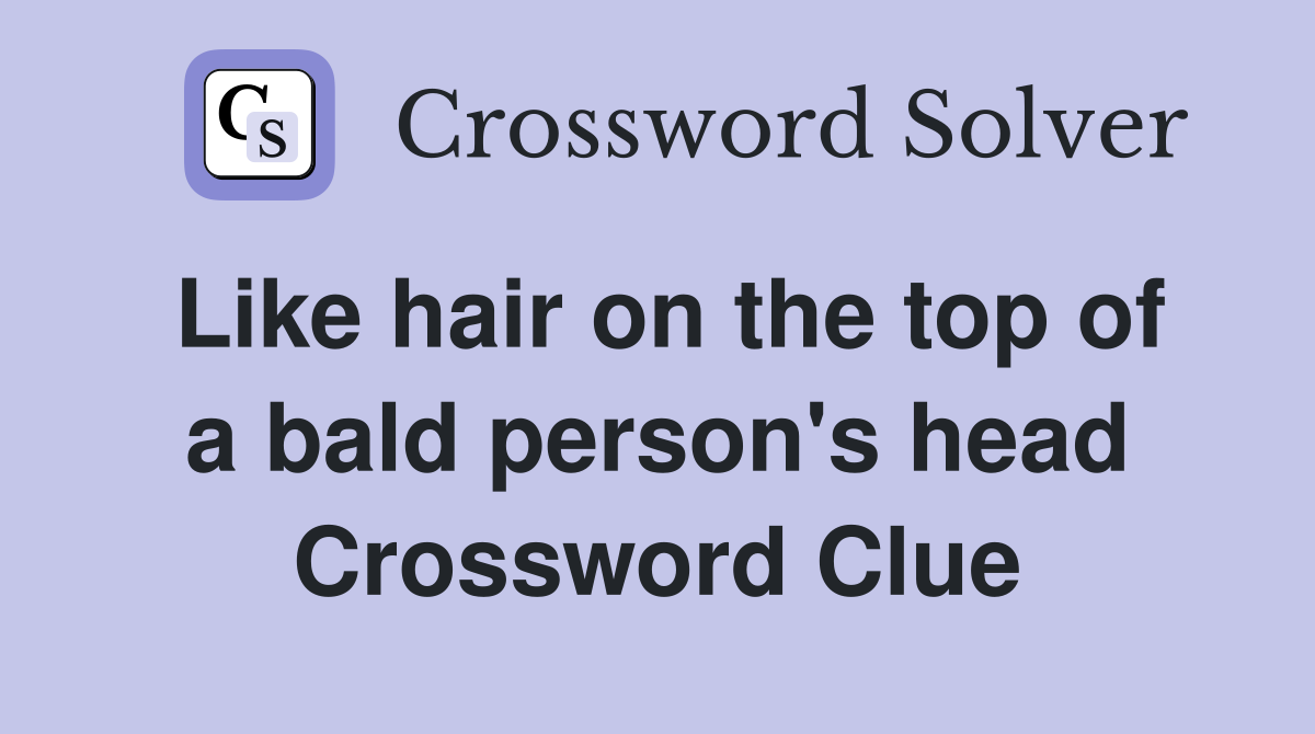 Like hair on the top of a bald person's head Crossword Clue