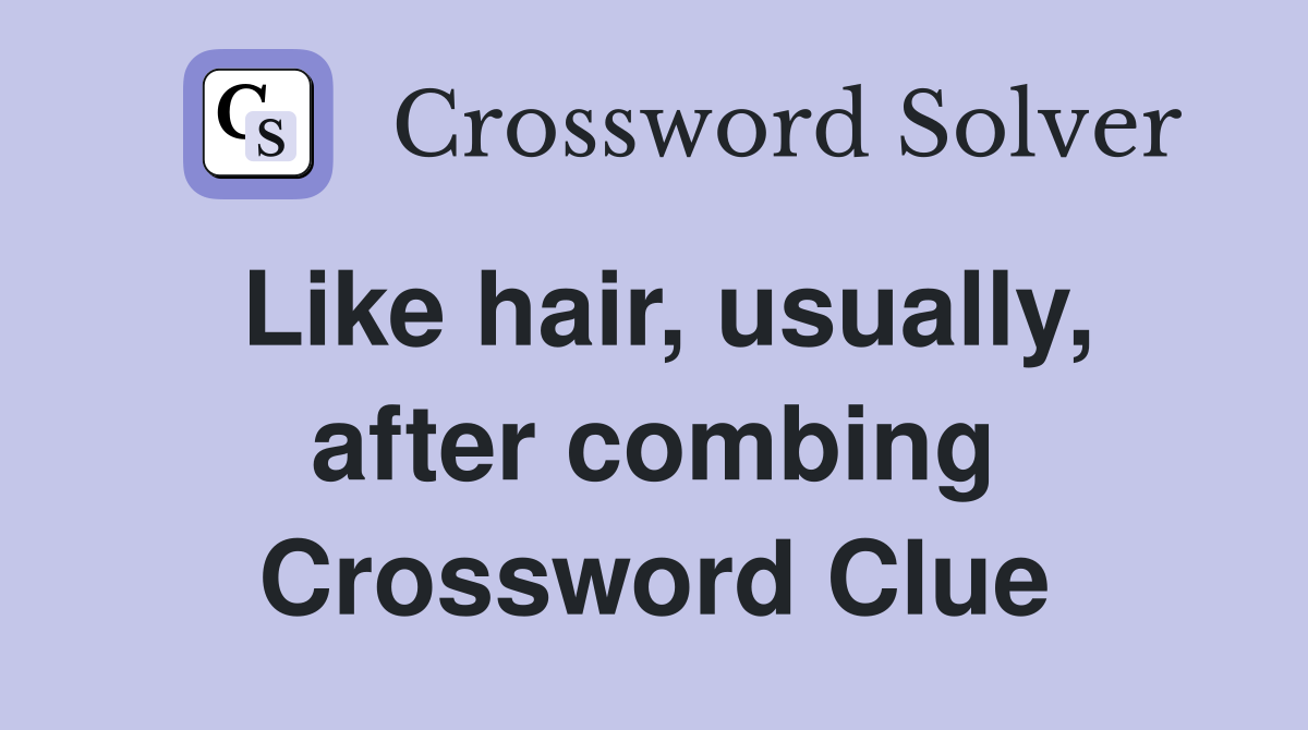 Like hair, usually, after combing Crossword Clue