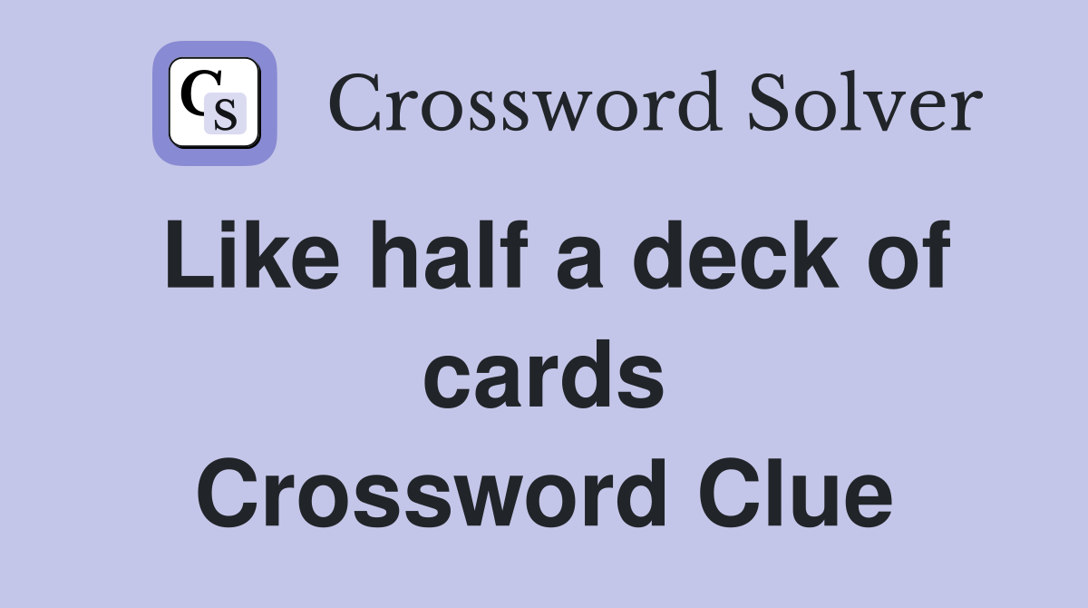 Like half a deck of cards Crossword Clue
