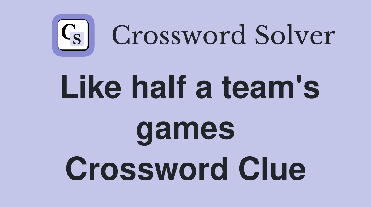 Like half a team's games Crossword Clue