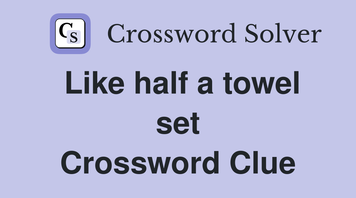 Like half a towel set Crossword Clue
