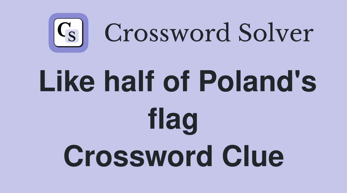 Like half of Poland's flag Crossword Clue