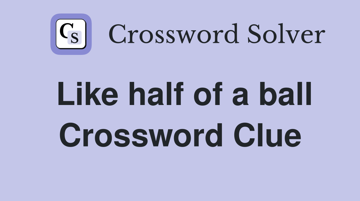Like half of a ball Crossword Clue
