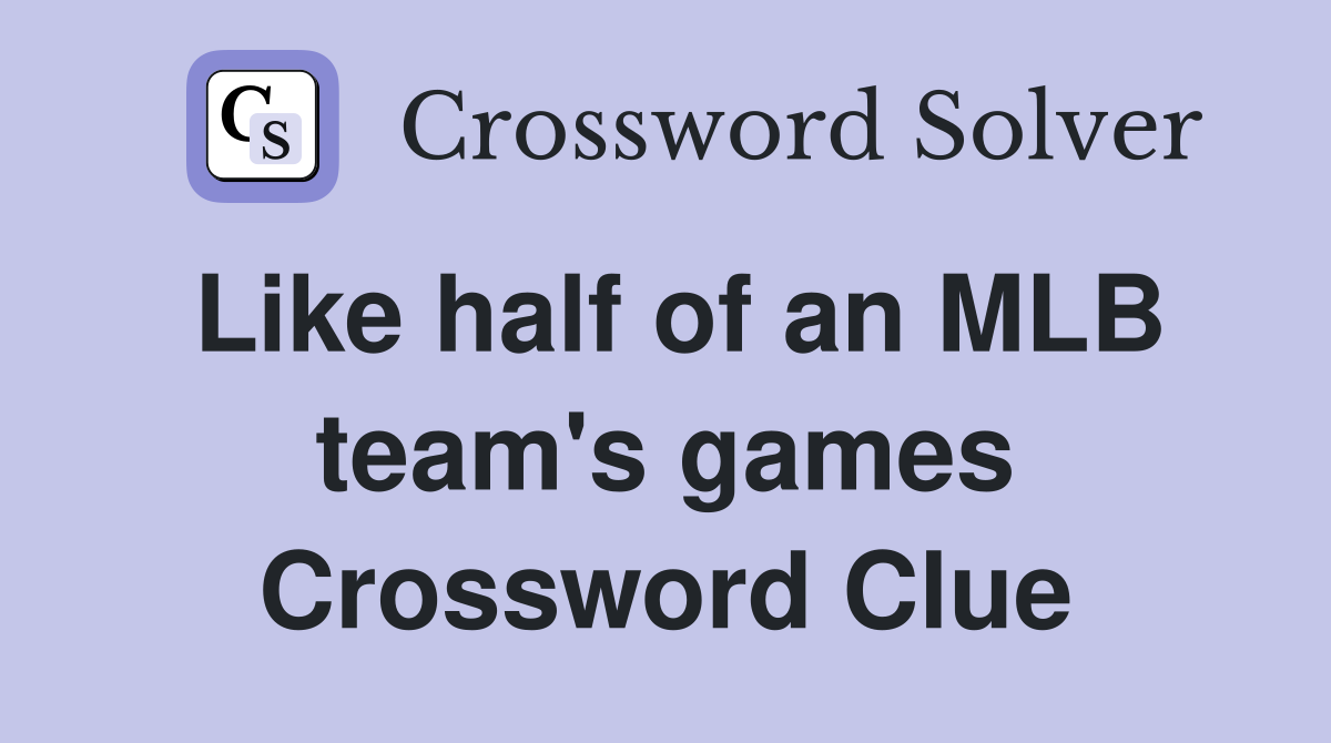 Like half of an MLB team's games Crossword Clue