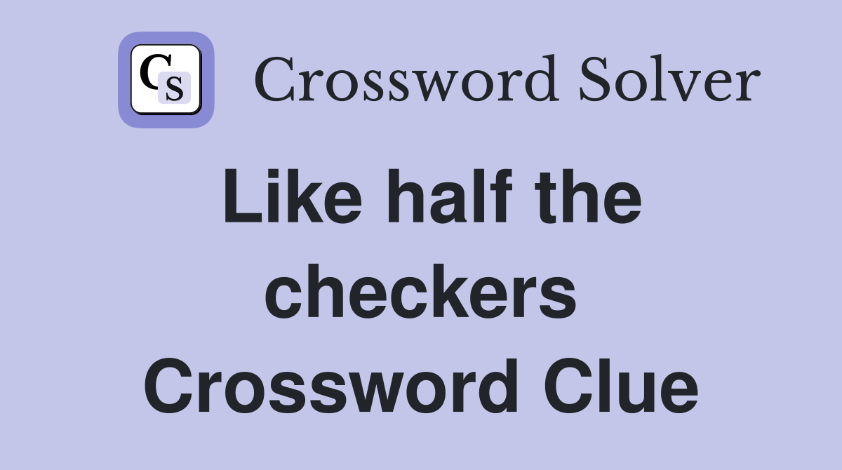 Like half the checkers Crossword Clue