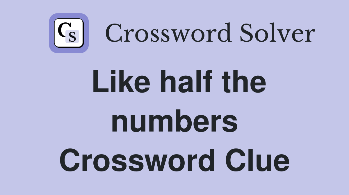 Like half the numbers Crossword Clue