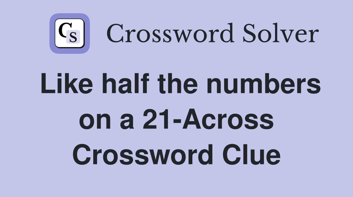 Like half the numbers on a 21-Across Crossword Clue