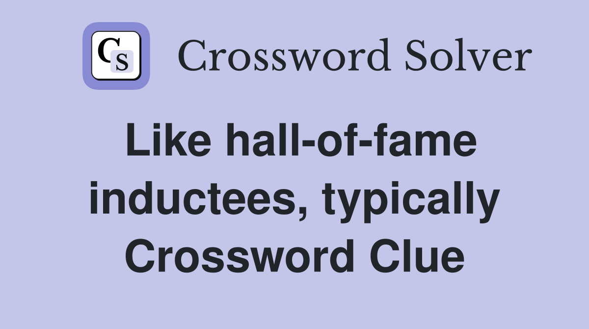 Like hall-of-fame inductees, typically Crossword Clue