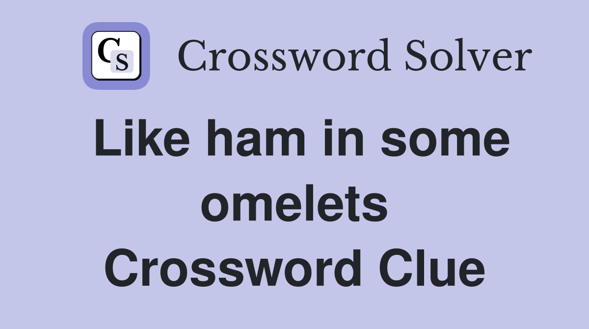 Like ham in some omelets Crossword Clue