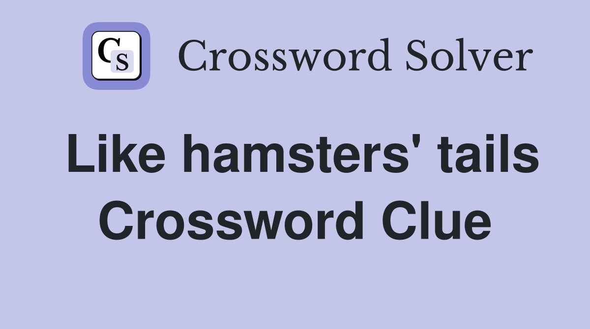 Like hamsters' tails Crossword Clue