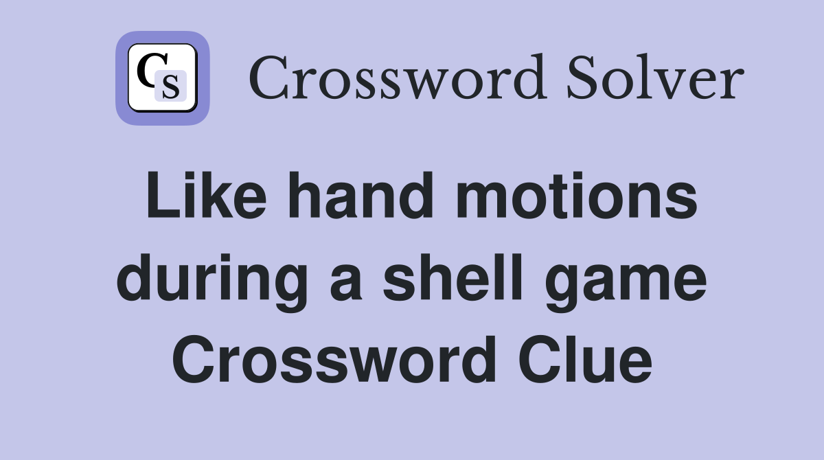Like hand motions during a shell game Crossword Clue