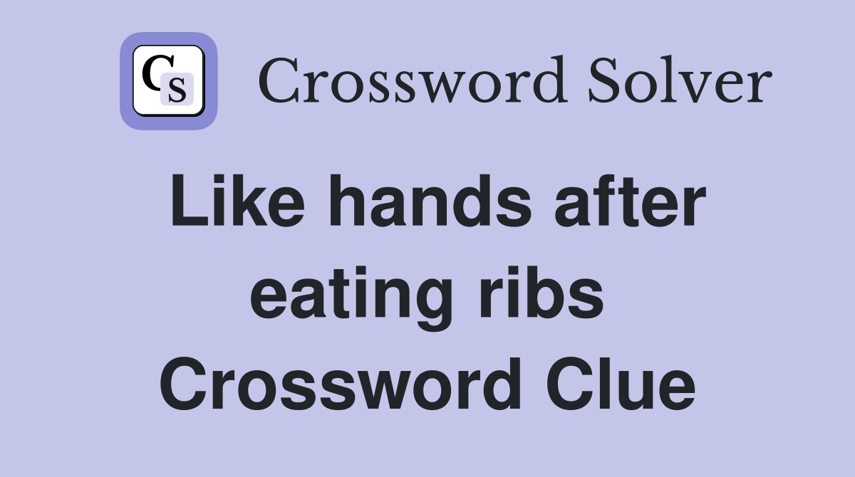 Like hands after eating ribs Crossword Clue