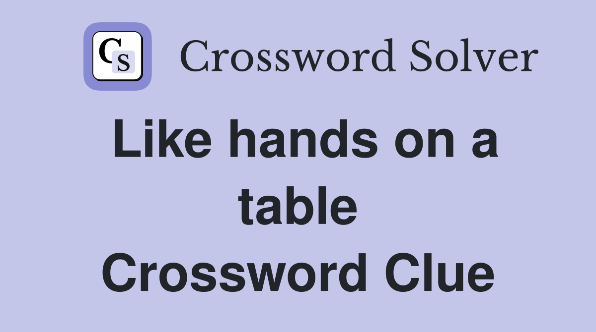 Like hands on a table Crossword Clue