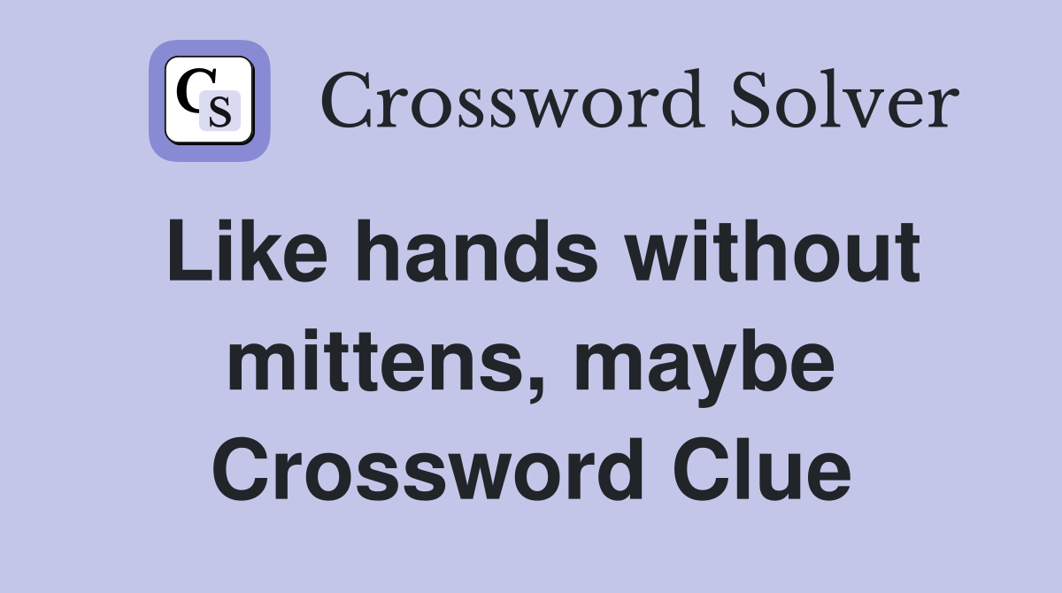 Like hands without mittens, maybe Crossword Clue