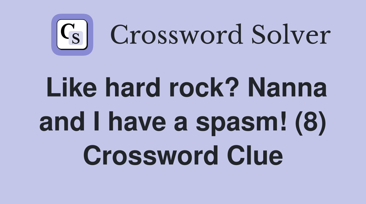 Like hard rock? Nanna and I have a spasm! (8) Crossword Clue