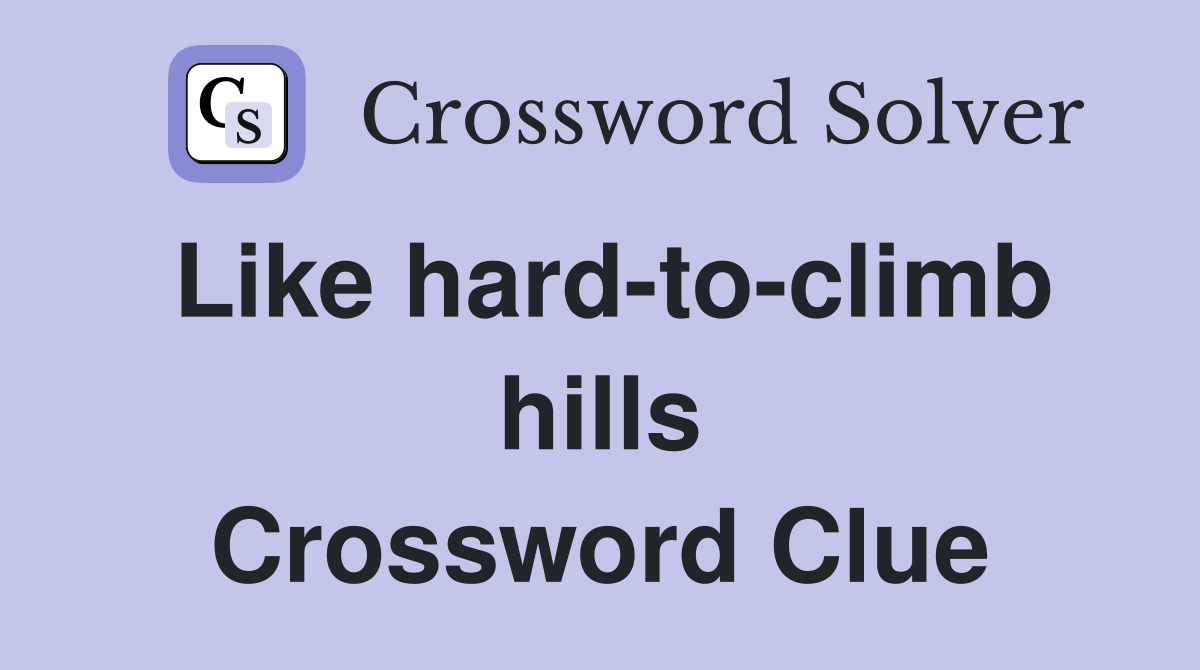 Like hard-to-climb hills Crossword Clue