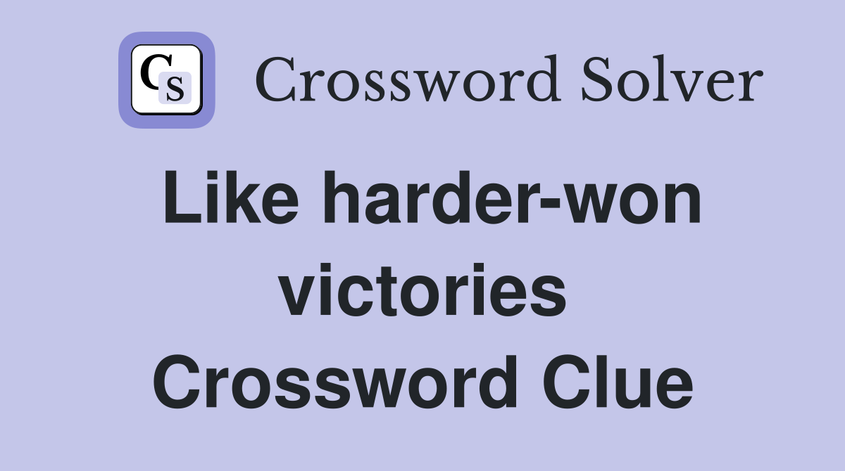 Like harder-won victories Crossword Clue