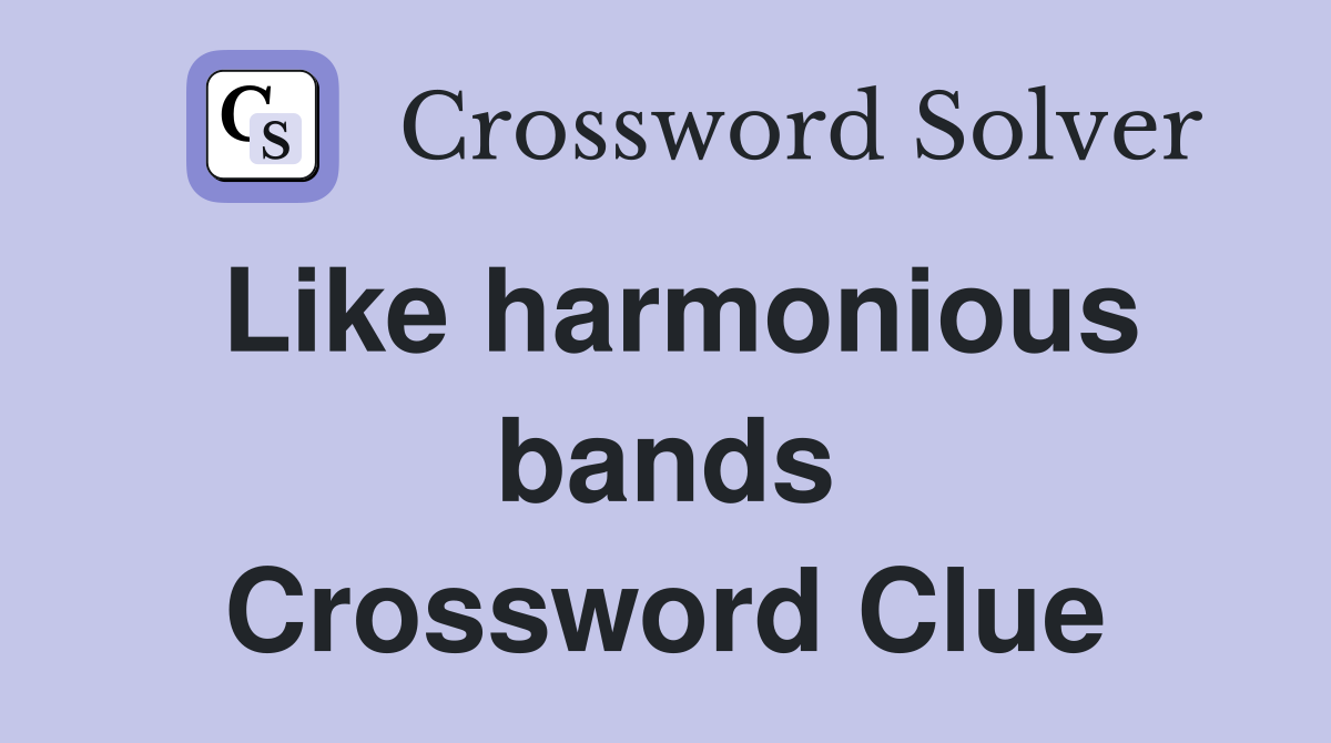 Like harmonious bands Crossword Clue