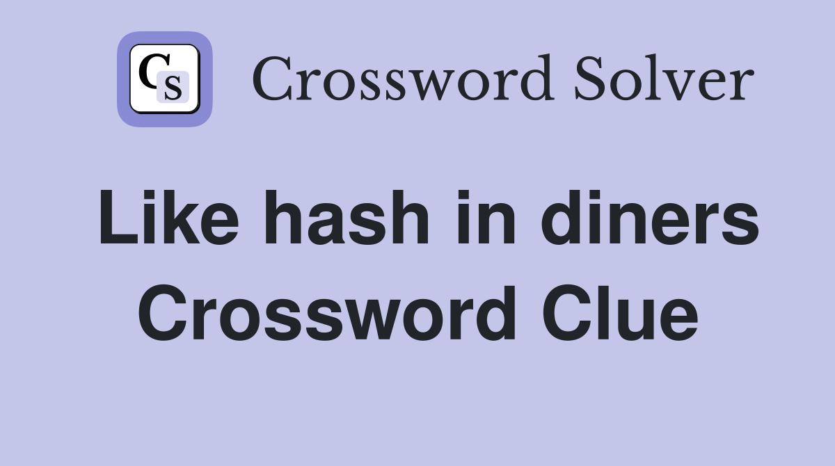 Like hash in diners Crossword Clue