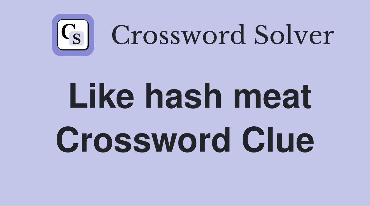 Like hash meat Crossword Clue