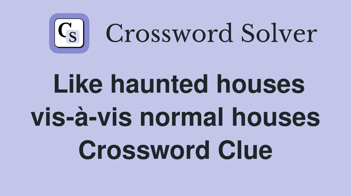 Like haunted houses vis-à-vis normal houses Crossword Clue