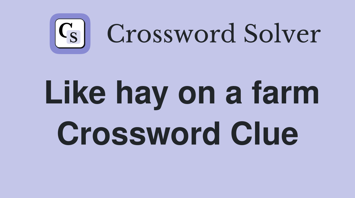 Like hay on a farm Crossword Clue