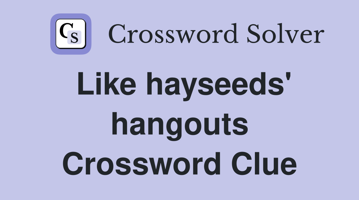 Like hayseeds' hangouts Crossword Clue