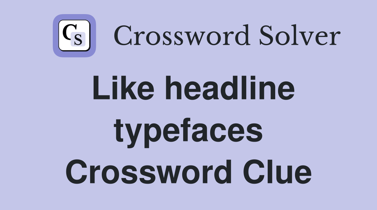 Like headline typefaces Crossword Clue