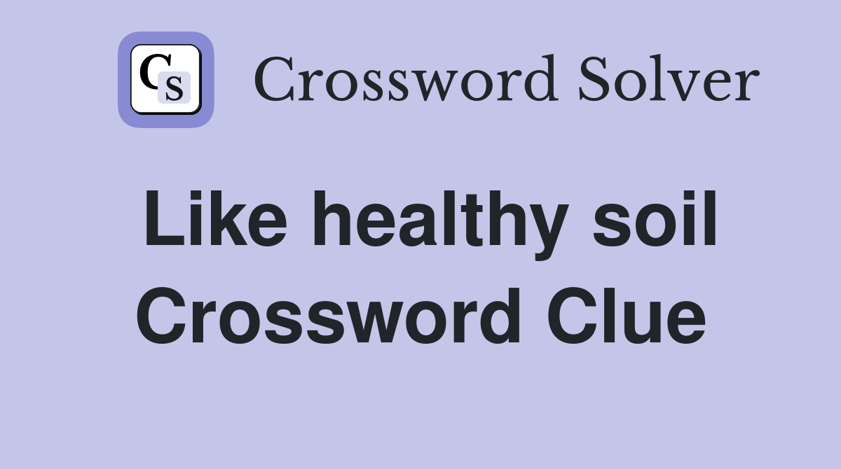 Like healthy soil Crossword Clue