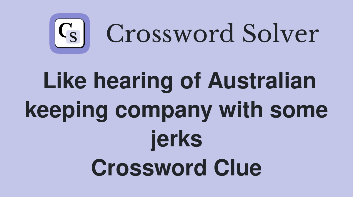 Like hearing of Australian keeping company with some jerks Crossword Clue