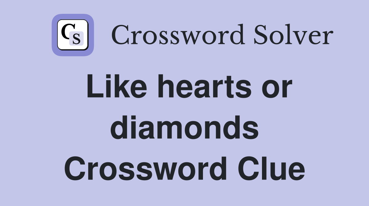 Like hearts or diamonds Crossword Clue