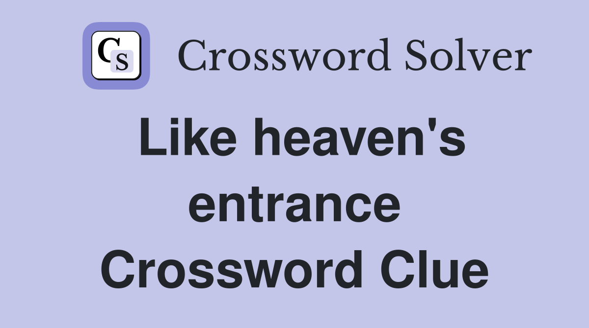 Like heaven's entrance Crossword Clue