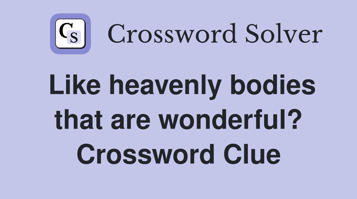Like heavenly bodies that are wonderful? Crossword Clue
