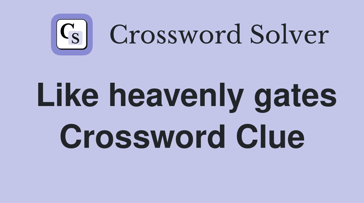 Like heavenly gates Crossword Clue