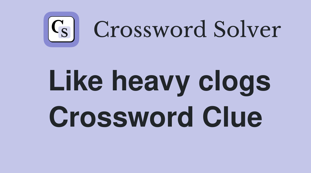Like heavy clogs Crossword Clue