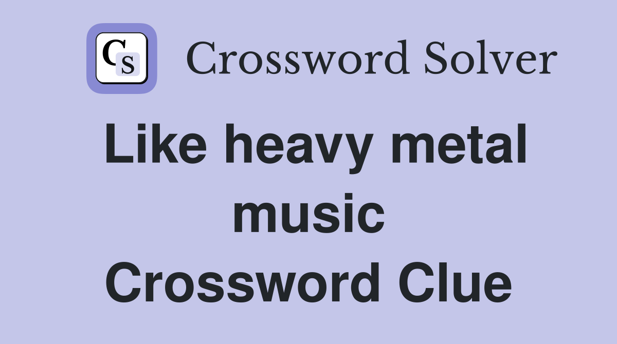 Like heavy metal music Crossword Clue