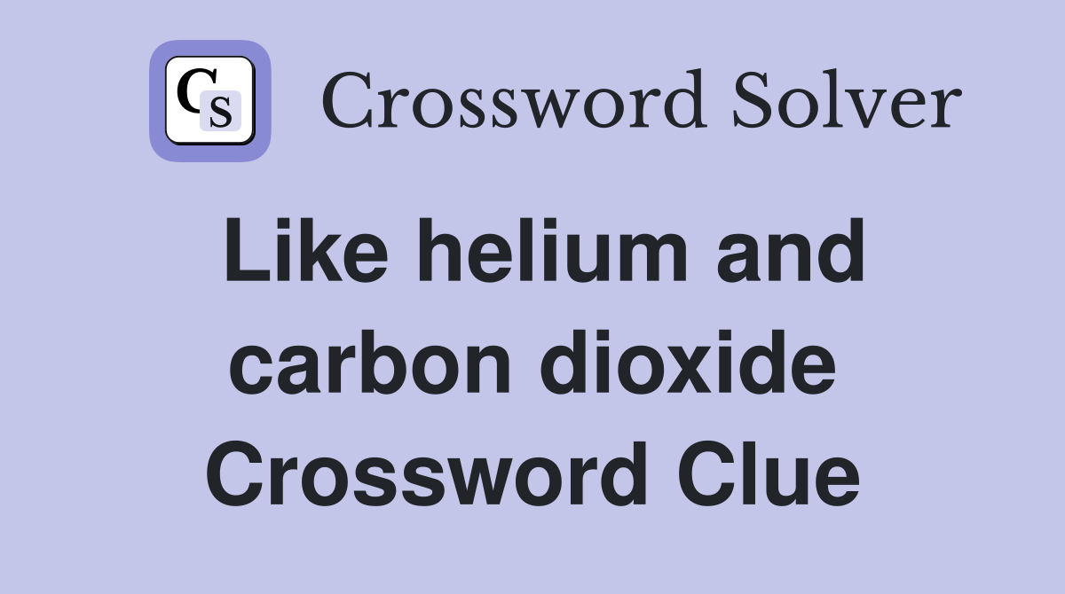 Like helium and carbon dioxide Crossword Clue